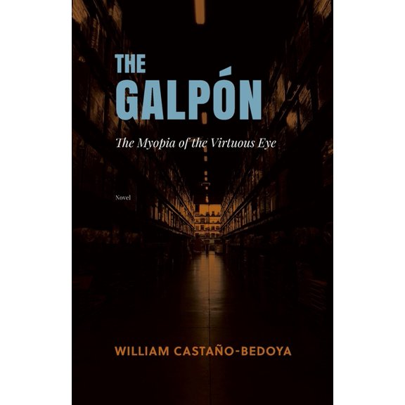 The GalpÃ³n: The Myopia of the Virtuous Eye, (Paperback)