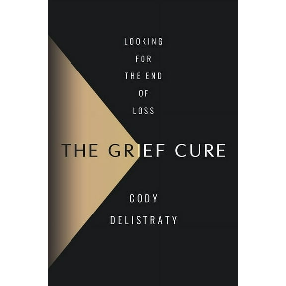 The Grief Cure: Looking for the End of Loss, (Hardcover)