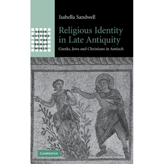 Greek Culture in the Roman World Religious Identity in Late Antiquity, (Hardcover)
