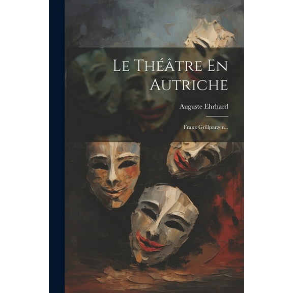 Le Théâtre En Autriche : Franz Grillparzer... (Paperback)