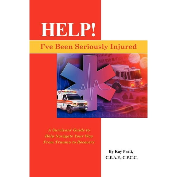 Help! I've Been Seriously Injured: A Survivors Guide to Help Navigate Your Way from Trauma to Recovery, (Paperback)