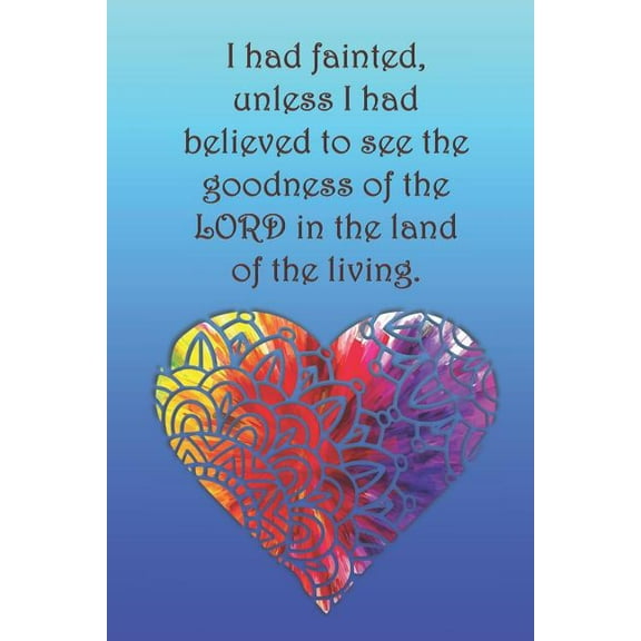 I had fainted, unless I had believed to see the goodness of the LORD in the land of the living.: Dot Grid Paper (Paperback)