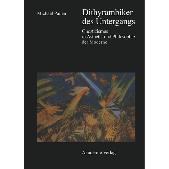 Dithyrambiker Des Untergangs: Gnostizismus in Ãsthetik Und Philosophie Der Moderne, (Hardcover)