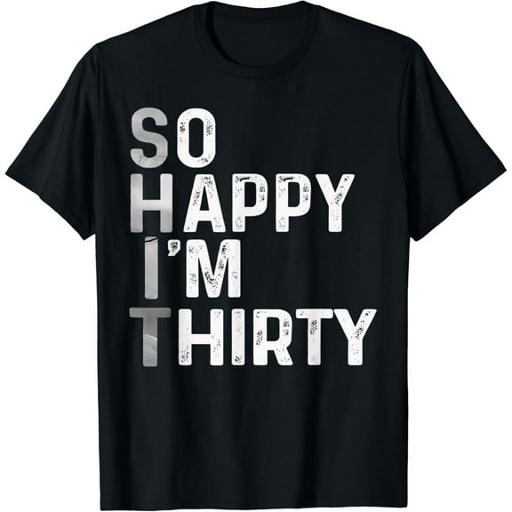 So Happy I'm Thirty Today Funny 30th Birthday Humor Design T-Shirt