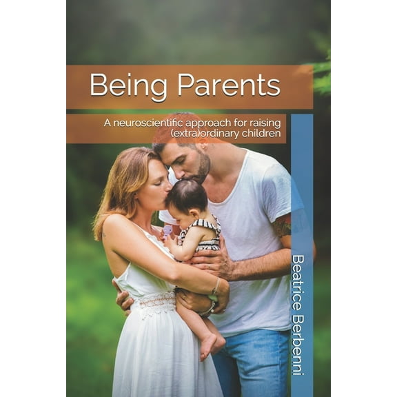 Being Parents: A neuroscientific approach for raising (extra)ordinary children, (Paperback)