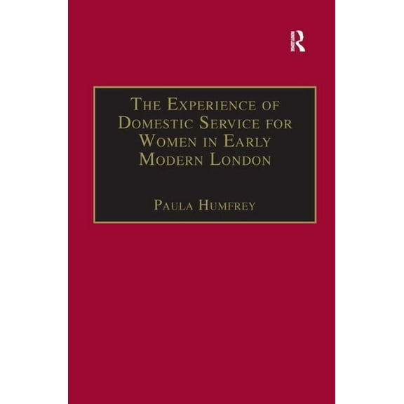 Early Modern Englishwoman, 1500-1750: Co The Experience of Domestic Service for Women in Early Modern London, (Hardcover)