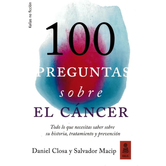 100 PREGUNTAS SOBRE EL CANCER KAILAS DANIEL CLOSA I AUTET / SALVADOR MACIP MARESMA