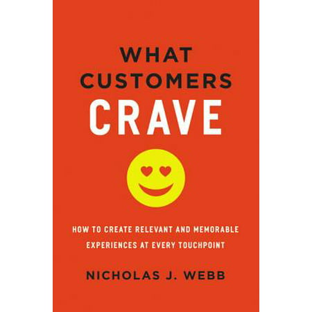What Customers Crave : How to Create Relevant and Memorable Experiences at Every