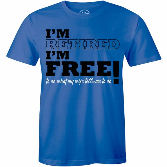 Mens Im Retired Im Free To Do What My Wife Tells Me To Do Funny T-Shirt