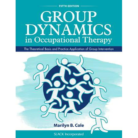 Group Dynamics in Occupational Therapy : The Theoretical Basis and Practice Application of Group