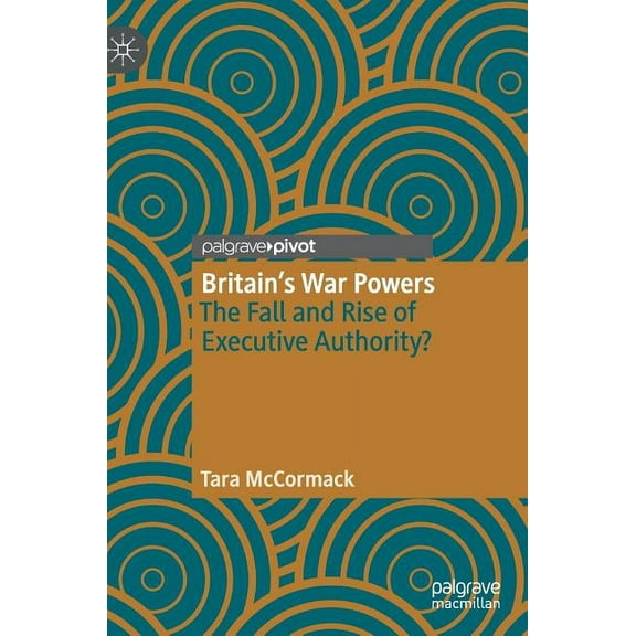 Britain's War Powers: The Fall and Rise of Executive Authority?, (Hardcover)