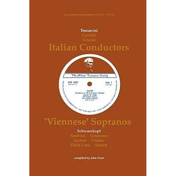 3 Italian Conductors and 7 Viennese Sopranos. 10 Discographies. Arturo Toscanini, Guido Cantelli, Carlo Maria Giulini, Elisabeth Schwarzkopf, Irmgard (Paperback)