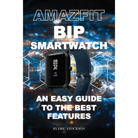 Amazfit Bip Smartwatch: An Easy Guide To the Best Features -