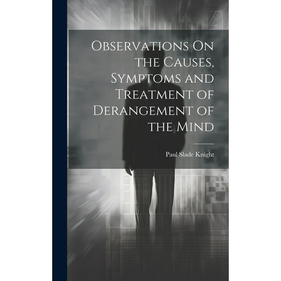 Observations On the Causes, Symptoms and Treatment of Derangement of the Mind (Hardcover)