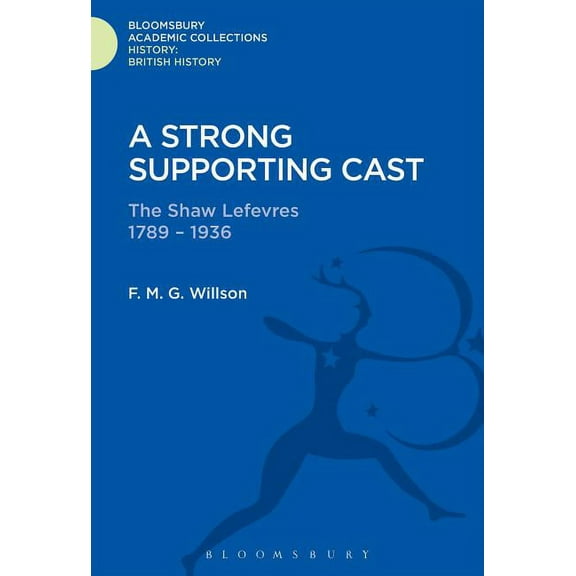 History: Bloomsbury Academic Collections A Strong Supporting Cast: The Shaw Lefevres 1789-1936, (Hardcover)