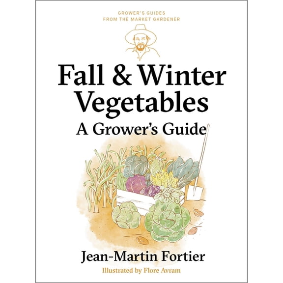 Grower's Guides from the Market Gardener Fall and Winter Vegetables: A Grower's Guide, Book 7, (Paperback)