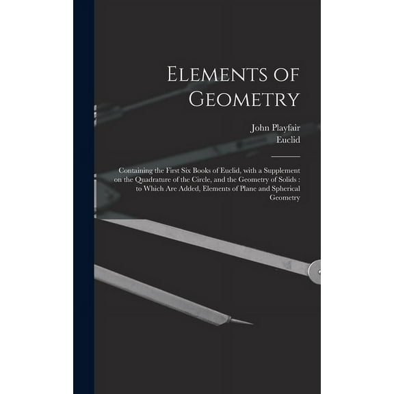 Elements of Geometry: Containing the First Six Books of Euclid, With a Supplement on the Quadrature of the Circle, and the Geometry of Solids: to Which Are Added, Elements of Plane and Spherical Geome