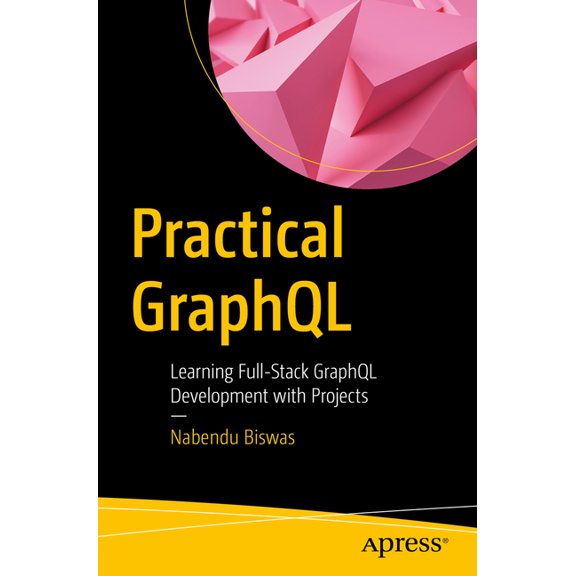 Practical Graphql: Learning Full-Stack Graphql Development with Projects, (Paperback)