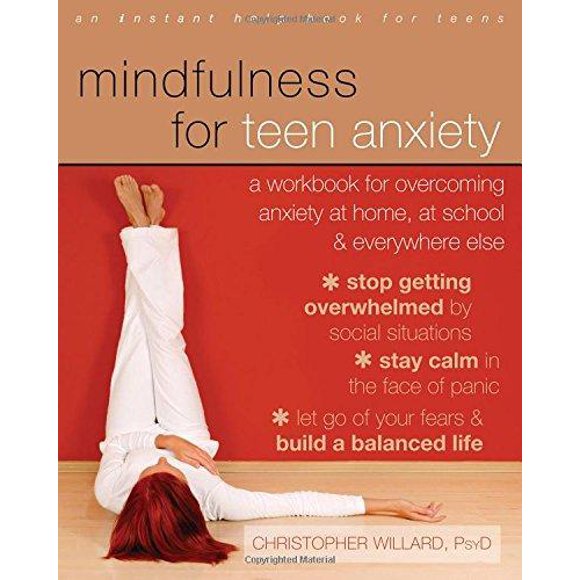 Mindfulness for Teen Anxiety: A Workbook for Overcoming Anxiety at Home, at School, and Everywhere Else (An Instant Help Book for Teens)