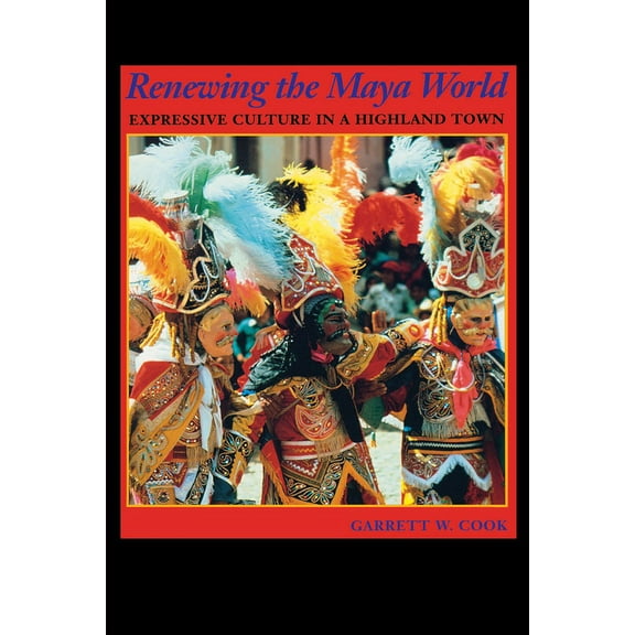 Renewing the Maya World: Expressive Culture in a Highland Town, (Paperback)