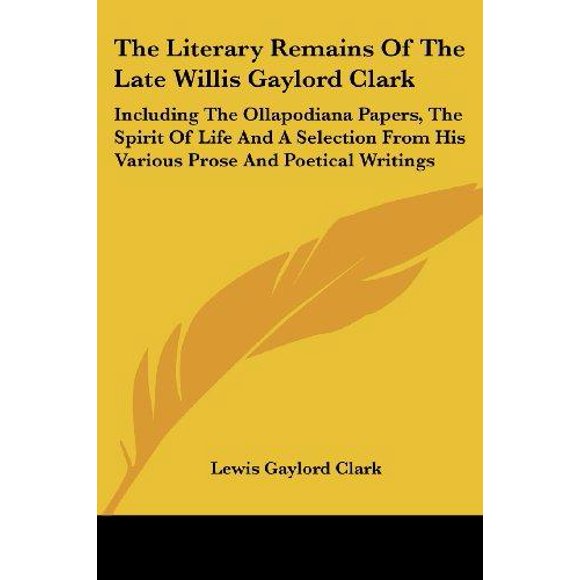 Les Restes Littéraires de Willis Gaylord Clark: Y Compris les Ollapodiana Papers, l'Esprit de la Vie et un Sélectionneur