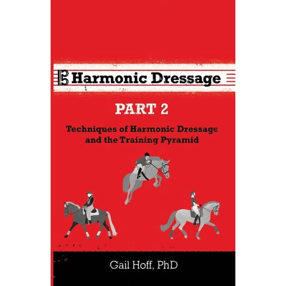 Harmonic Dressage Part 2: Techniques of Harmonic Dressage and the Training Pyramid, (Paperback)