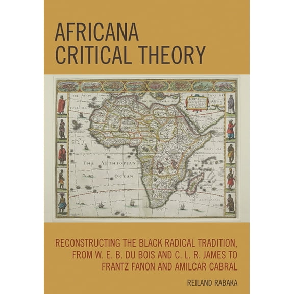Africana Critical Theory: Reconstructing The Black Radical Tradition, From W. E. B. Du Bois and C. L. R. James to Frantz, (Paperback)