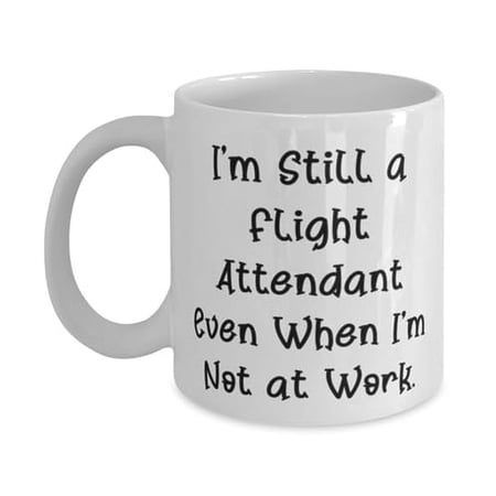Perfect Flight attendant 15oz Mug, I'm Still a Flight Attendant, Present For Men Women, Inappropriate Gifts From Colleagues, Unique flight attendant gifts, Gifts for flight attendants, Flight