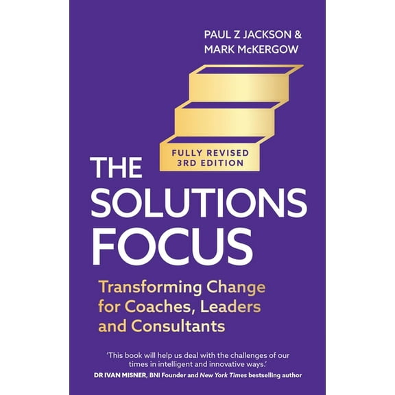 Solutions Focus, 3rd Edition: Transforming Change for Coaches, Leaders and Consultants, (Paperback)