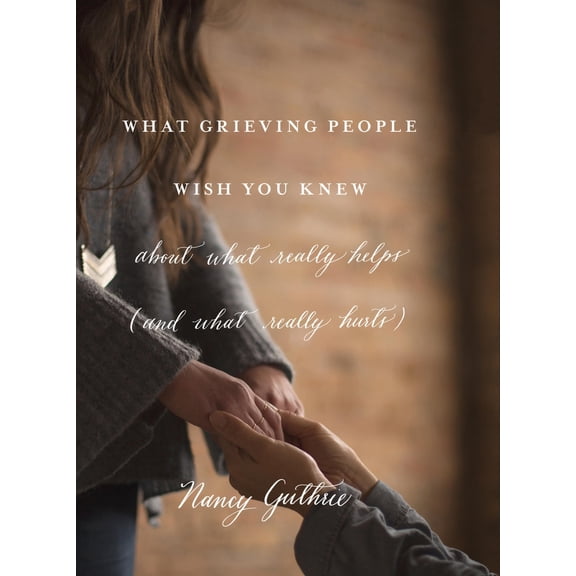 Pre-Owned What Grieving People Wish You Knew about What Really Helps (and What Really Hurts) (Paperback) 1433552353 9781433552359