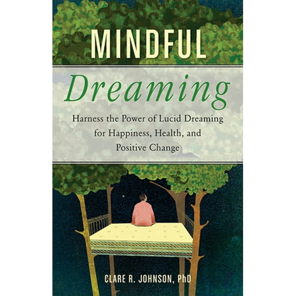 Pre-Owned Mindful Dreaming: Harness the Power of Lucid Dreaming for Happiness, Health, and Positive Change (Paperback) 1573247340 9781573247344