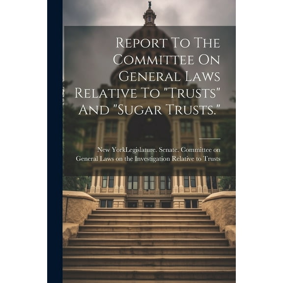 Report To The Committee On General Laws Relative To "trusts" And "sugar Trusts." (Paperback)