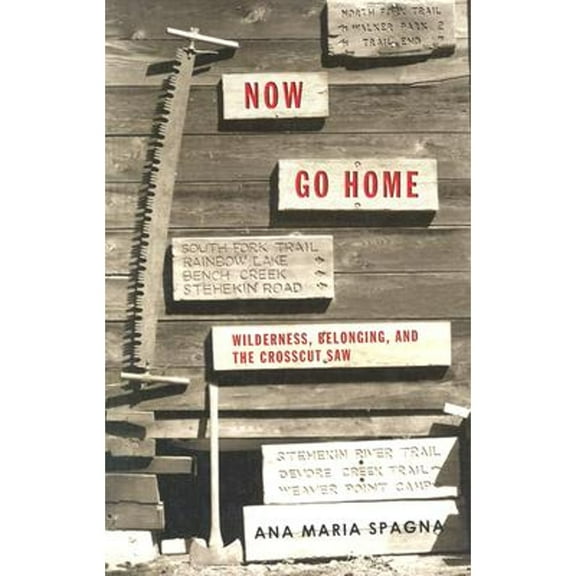 Now Go Home : Wilderness, Belonging, and the Crosscut Saw (Paperback)