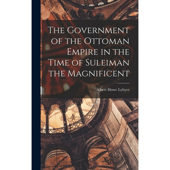 The Government of the Ottoman Empire in the Time of Suleiman the Magnificent (Hardcover)
