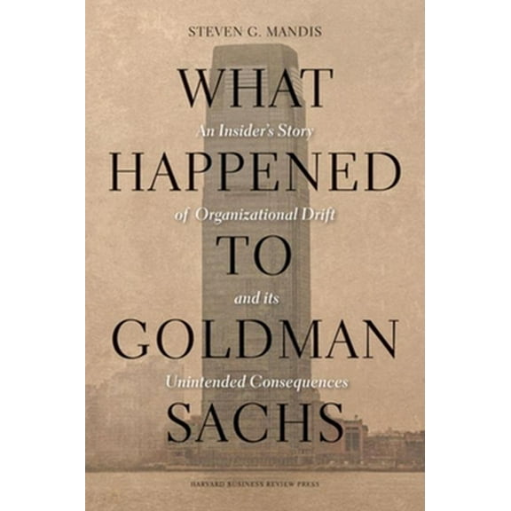 Pre-Owned What Happened to Goldman Sachs?: An Insider's Story of Organizational Drift and Its Unintended Consequences (Hardcover) 1422194191 9781422194195