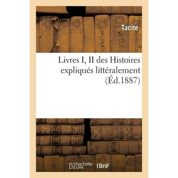 Livres I, II Des Histoires: Expliqués Littéralement, Annotés Et Revus Pour La Traduction Française (Paperback)