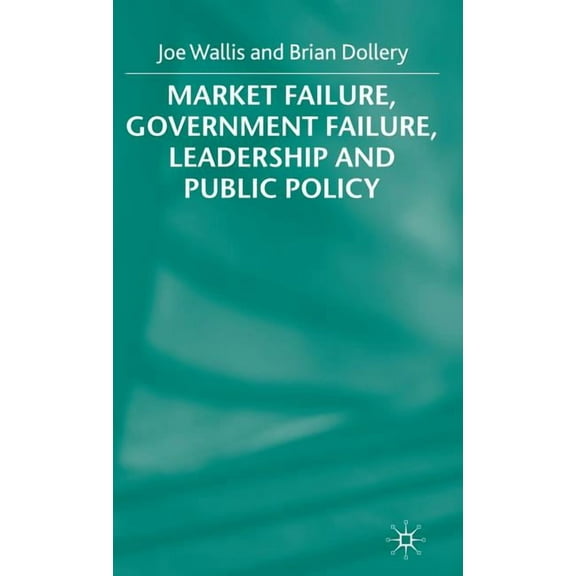 Market Failure, Government Failure, Leadership and Public Policy, (Hardcover)
