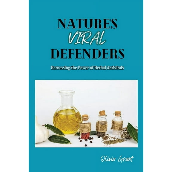 Nature's Viral Defenders: Harnessing the Power of Herbal Antivirals, (Paperback)