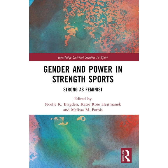 Routledge Critical Studies in Sport Gender and Power in Strength Sports: Strong As Feminist, (Paperback)