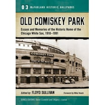McFarland Historic Ballparks Old Comiskey Park: Essays and Memories of the Historic Home of the Chicago White Sox, 1910-1991, Book 3, (Paperback)