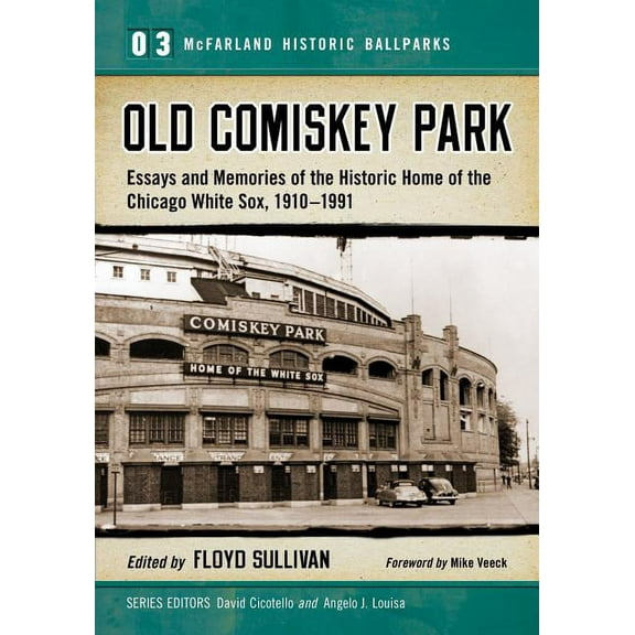 McFarland Historic Ballparks Old Comiskey Park: Essays and Memories of the Historic Home of the Chicago White Sox, 1910-1991, Book 3, (Paperback)