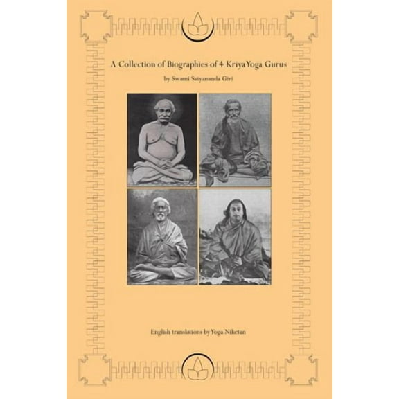 A Collection of Biographies of 4 Kriya Yoga Gurus by Swami Satyananda Giri (Hardcover)