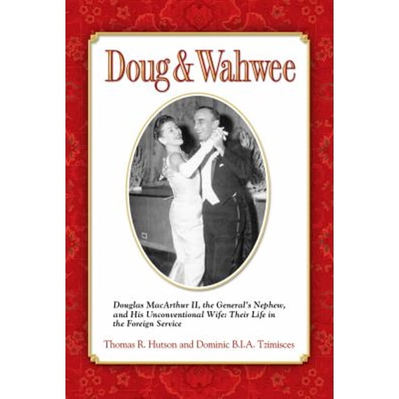 Pre-Owned Doug & Wahwee: Douglas MacArthur II, the General's Nephew, and His Unconventional Wife: Their Life in the Foreign Service (Hardcover) 0985017805 9780985017804