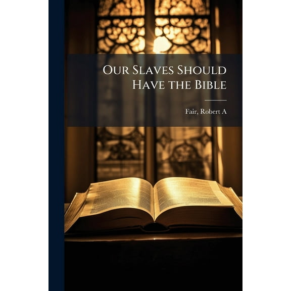 Our Slaves Should Have the Bible, (Paperback)