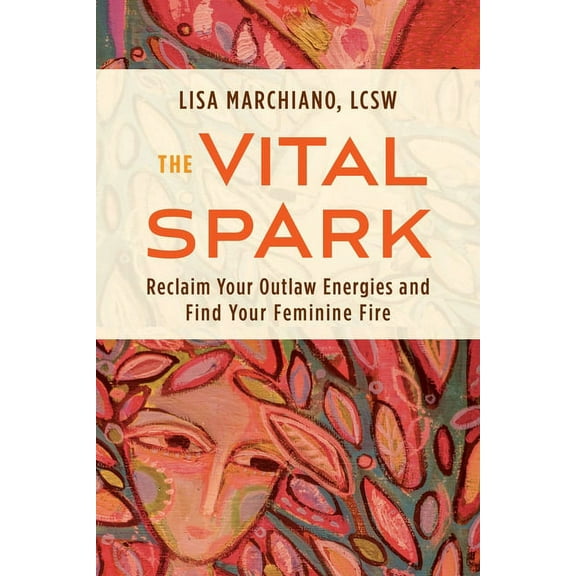 The Vital Spark : Reclaim Your Outlaw Energies and Find Your Feminine Fire (Paperback)