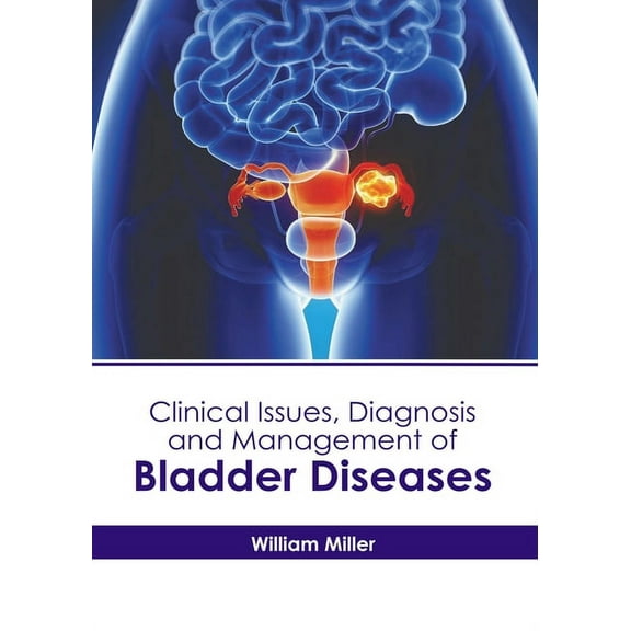 Clinical Issues, Diagnosis and Management of Bladder Diseases, (Hardcover)