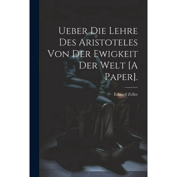 Ueber Die Lehre Des Aristoteles Von Der Ewigkeit Der Welt [A Paper]. (Paperback)