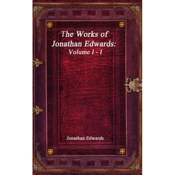 The Works of Jonathan Edwards: Volume I - I, (Hardcover)