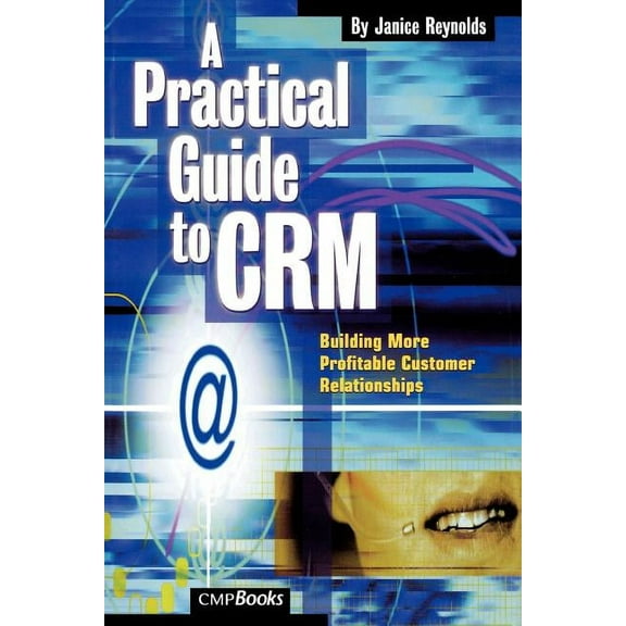 A Practical Guide to Crm: Building More Profitable Customer Relationships, (Paperback)