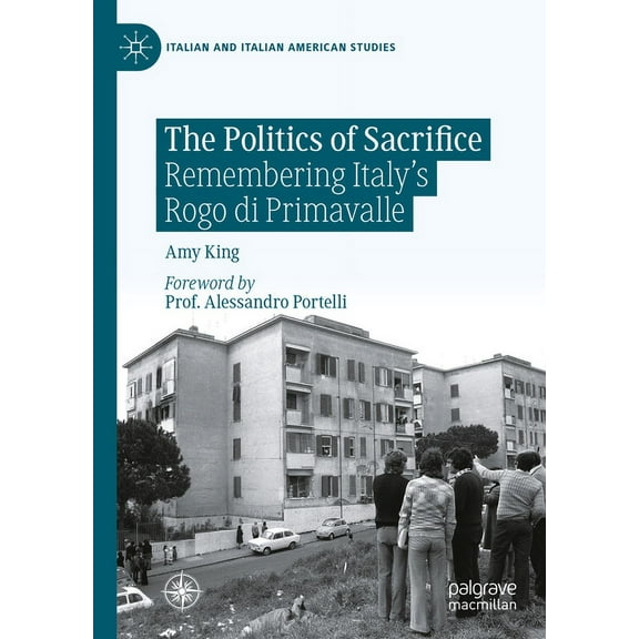 Italian and Italian American Studies The Politics of Sacrifice: Remembering Italy's Rogo Di Primavalle, (Hardcover)